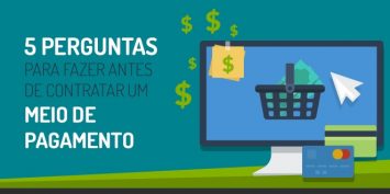 5 perguntas para fazer antes de contratar um meio de pagamento
