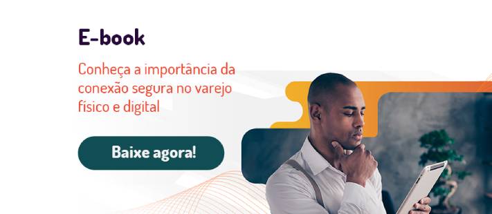 A importância da conexão segura no varejo físico e digital